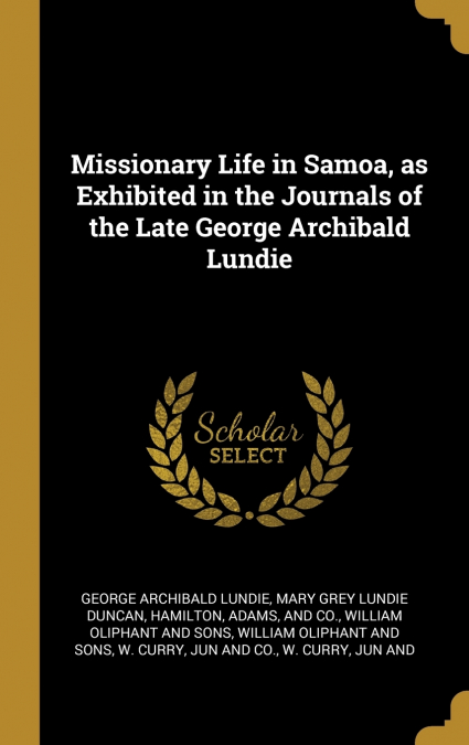 Missionary Life in Samoa, as Exhibited in the Journals of the Late George Archibald Lundie