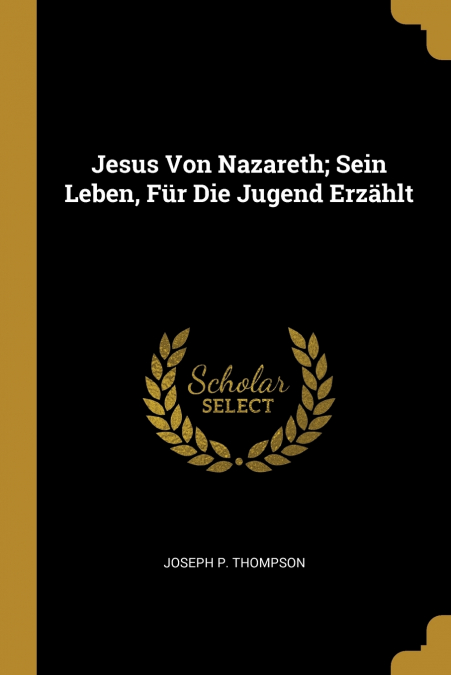 Jesus Von Nazareth; Sein Leben, Für Die Jugend Erzählt
