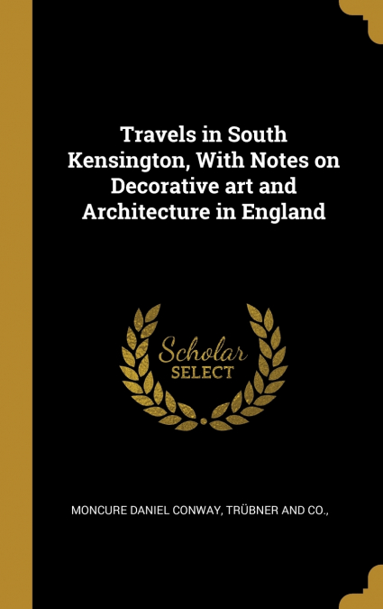Travels in South Kensington, With Notes on Decorative art and Architecture in England