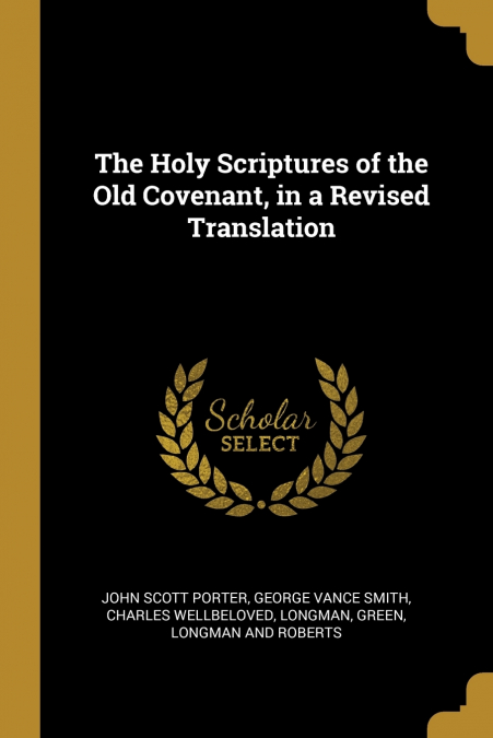 The Holy Scriptures of the Old Covenant, in a Revised Translation