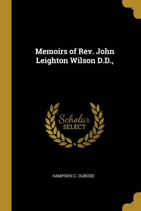 Memoirs of Rev. John Leighton Wilson D.D.,