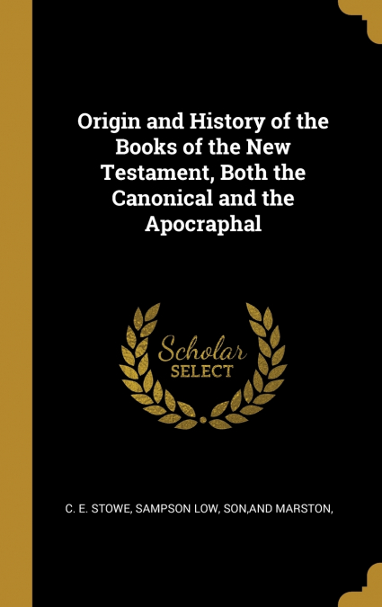 Origin and History of the Books of the New Testament, Both the Canonical and the Apocraphal