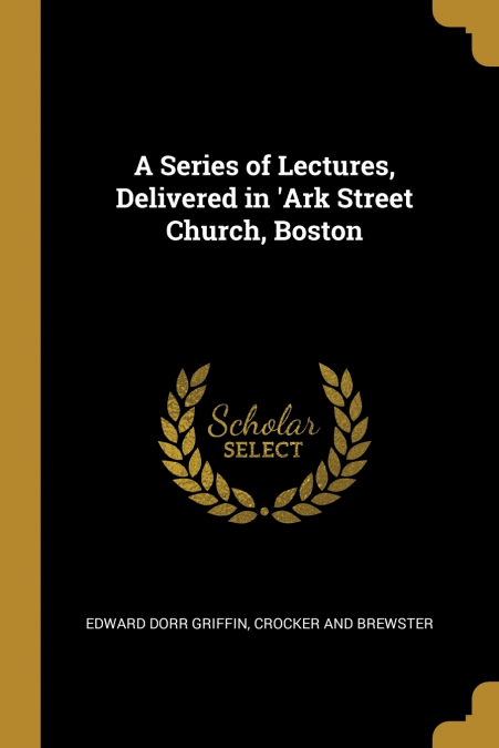 A Series of Lectures, Delivered in ’Ark Street Church, Boston