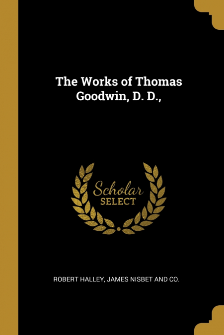 The Works of Thomas Goodwin, D. D.,