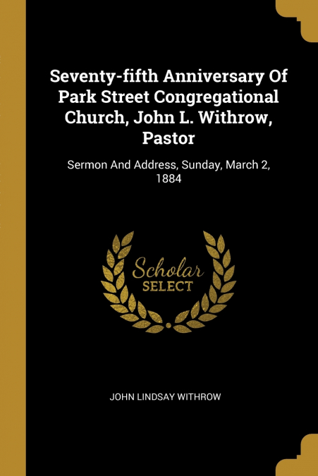 Seventy-fifth Anniversary Of Park Street Congregational Church, John L. Withrow, Pastor