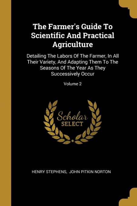 The Farmer’s Guide To Scientific And Practical Agriculture