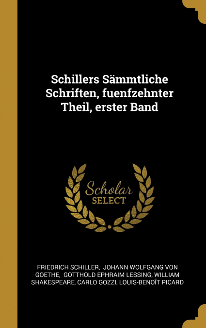 Schillers Sämmtliche Schriften, fuenfzehnter Theil, erster Band