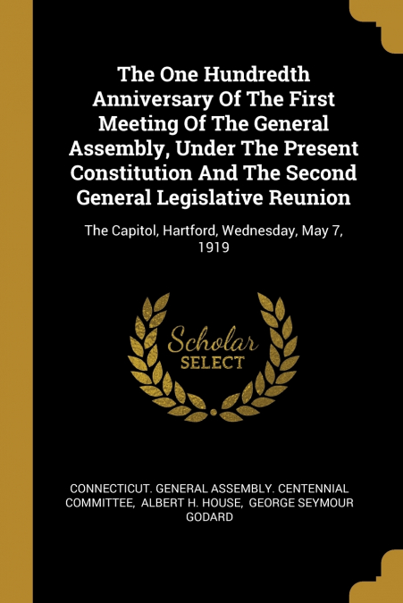 The One Hundredth Anniversary Of The First Meeting Of The General Assembly, Under The Present Constitution And The Second General Legislative Reunion