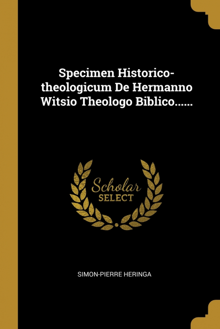Specimen Historico-theologicum De Hermanno Witsio Theologo Biblico......