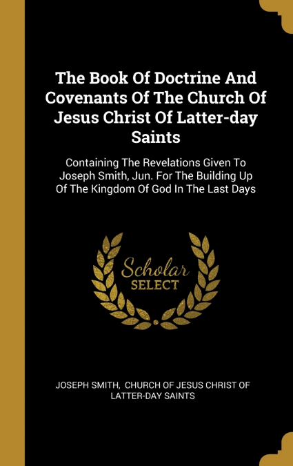 The Book Of Doctrine And Covenants Of The Church Of Jesus Christ Of Latter-day Saints