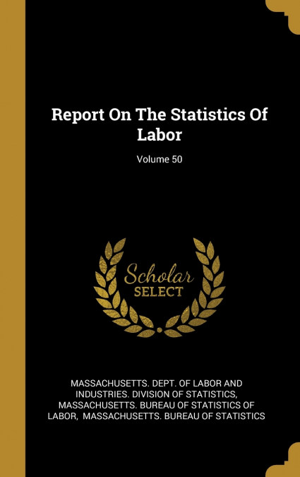 Report On The Statistics Of Labor; Volume 50
