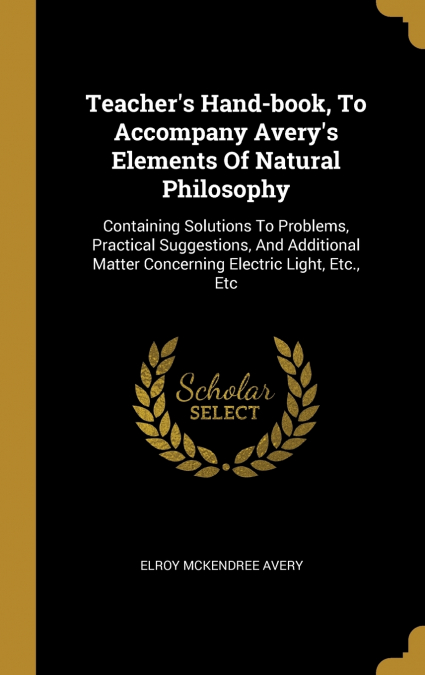 Teacher’s Hand-book, To Accompany Avery’s Elements Of Natural Philosophy