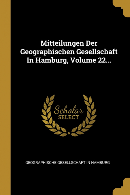 Mitteilungen Der Geographischen Gesellschaft In Hamburg, Volume 22...