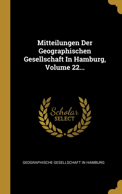 Mitteilungen Der Geographischen Gesellschaft In Hamburg, Volume 22...
