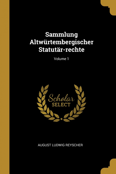 Sammlung Altwürtembergischer Statutär-rechte; Volume 1
