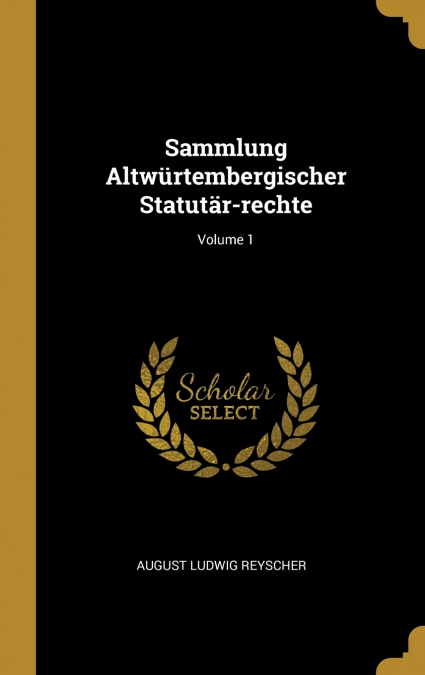Sammlung Altwürtembergischer Statutär-rechte; Volume 1