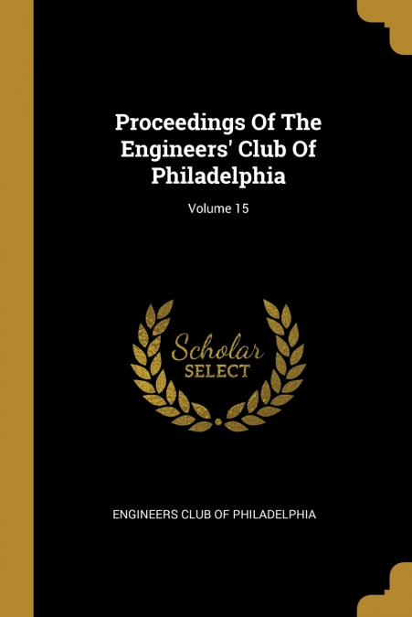 Proceedings Of The Engineers’ Club Of Philadelphia; Volume 15