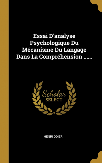 Essai D’analyse Psychologique Du Mécanisme Du Langage Dans La Compréhension ......