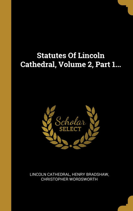 Statutes Of Lincoln Cathedral, Volume 2, Part 1...
