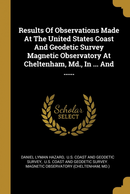 Results Of Observations Made At The United States Coast And Geodetic Survey Magnetic Observatory At Cheltenham, Md., In ... And ......
