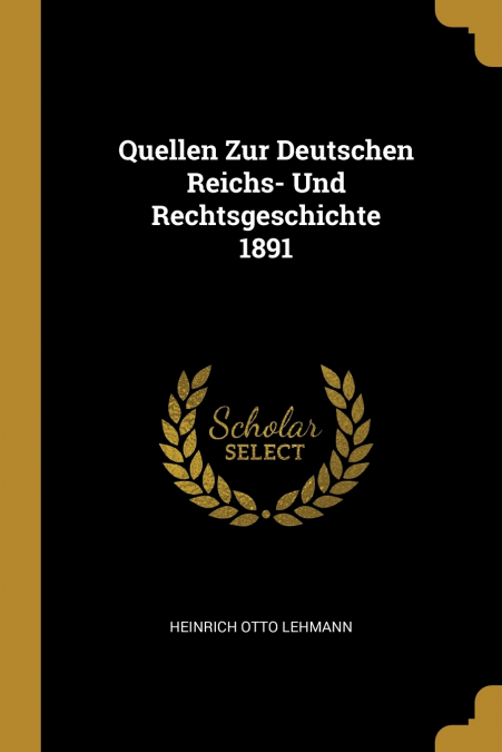 Quellen Zur Deutschen Reichs- Und Rechtsgeschichte 1891