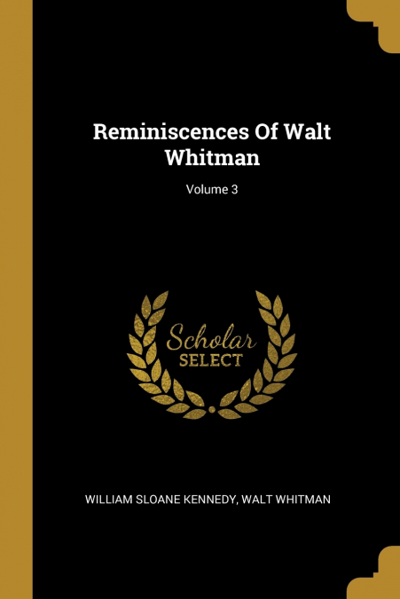 Reminiscences Of Walt Whitman; Volume 3