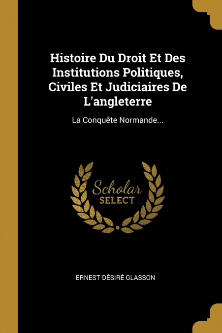 Histoire Du Droit Et Des Institutions Politiques, Civiles Et Judiciaires De L’angleterre