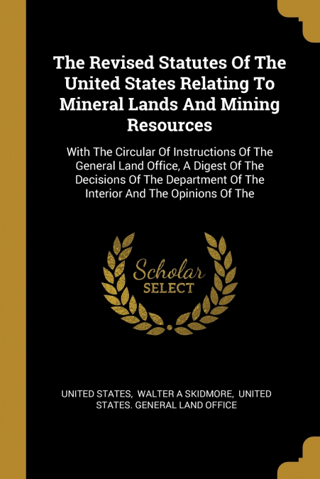 The Revised Statutes Of The United States Relating To Mineral Lands And Mining Resources