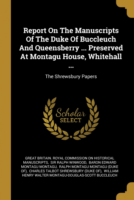 Report On The Manuscripts Of The Duke Of Buccleuch And Queensberry ... Preserved At Montagu House, Whitehall ...