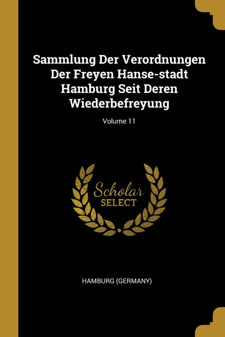 Sammlung Der Verordnungen Der Freyen Hanse-stadt Hamburg Seit Deren Wiederbefreyung; Volume 11