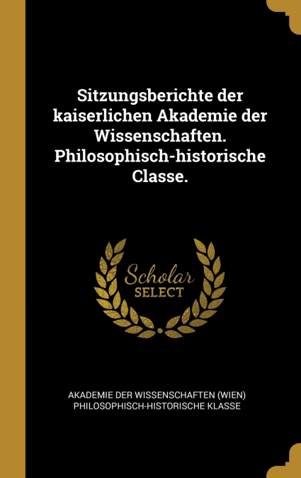 Sitzungsberichte der kaiserlichen Akademie der Wissenschaften. Philosophisch-historische Classe.