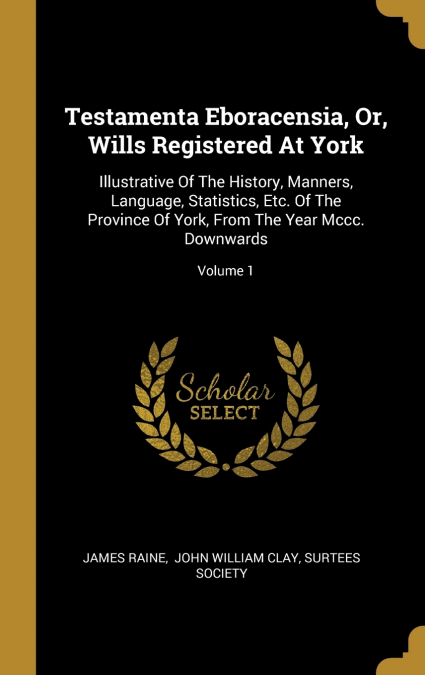 Testamenta Eboracensia, Or, Wills Registered At York