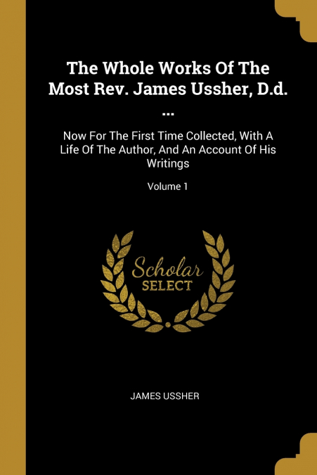 The Whole Works Of The Most Rev. James Ussher, D.d. ...