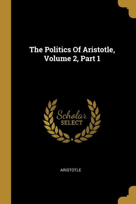 The Politics Of Aristotle, Volume 2, Part 1