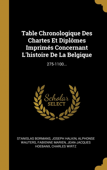 Table Chronologique Des Chartes Et Diplômes Imprimés Concernant L’histoire De La Belgique