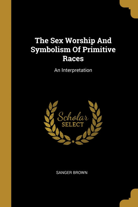 The Sex Worship And Symbolism Of Primitive Races