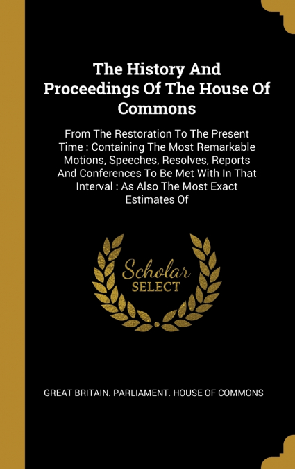 The History And Proceedings Of The House Of Commons