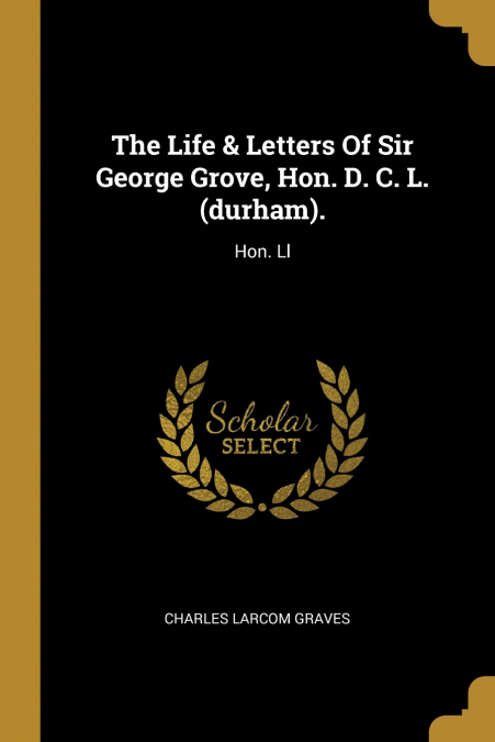 The Life & Letters Of Sir George Grove, Hon. D. C. L. (durham).