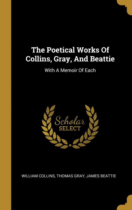 The Poetical Works Of Collins, Gray, And Beattie