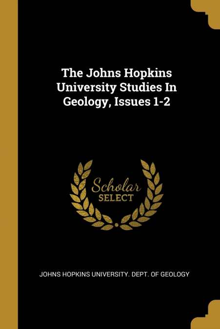 The Johns Hopkins University Studies In Geology, Issues 1-2