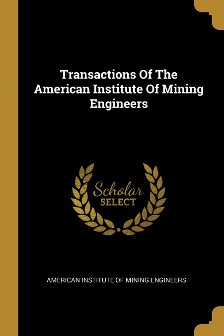 Transactions Of The American Institute Of Mining Engineers