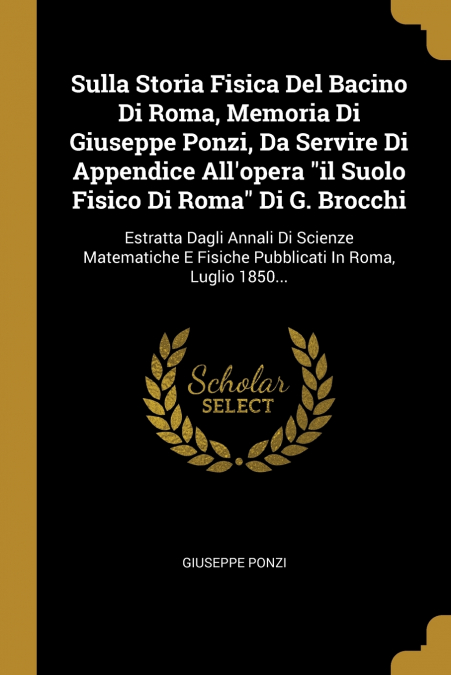 Sulla Storia Fisica Del Bacino Di Roma, Memoria Di Giuseppe Ponzi, Da Servire Di Appendice All’opera 'il Suolo Fisico Di Roma' Di G. Brocchi