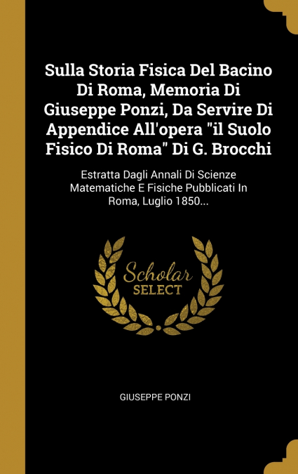 Sulla Storia Fisica Del Bacino Di Roma, Memoria Di Giuseppe Ponzi, Da Servire Di Appendice All’opera 'il Suolo Fisico Di Roma' Di G. Brocchi