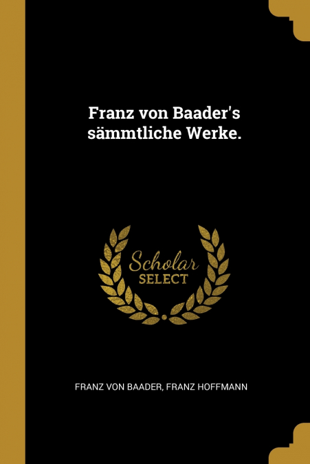 Franz von Baader’s sämmtliche Werke.