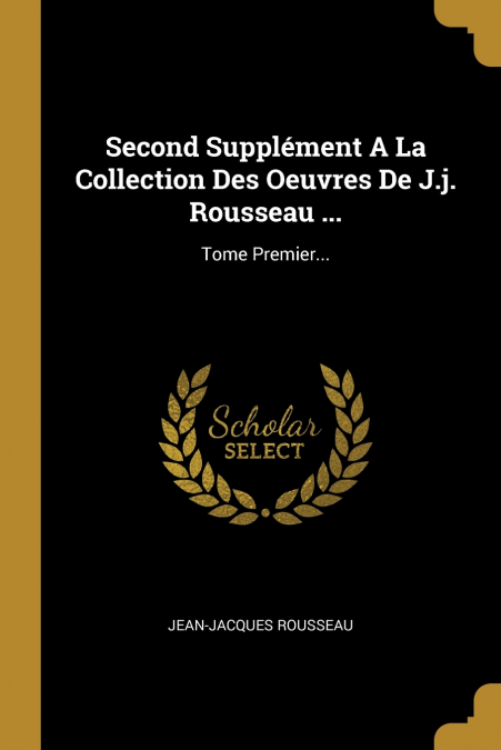 Second Supplément A La Collection Des Oeuvres De J.j. Rousseau ...