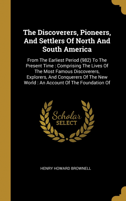 The Discoverers, Pioneers, And Settlers Of North And South America