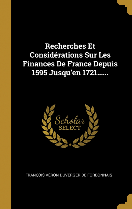 Recherches Et Considérations Sur Les Finances De France Depuis 1595 Jusqu’en 1721......