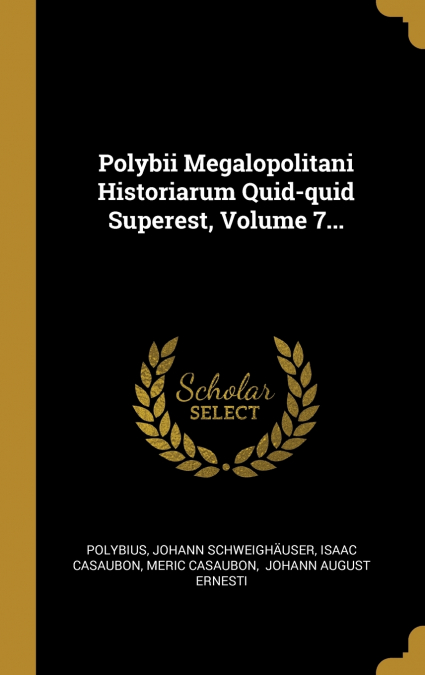 Polybii Megalopolitani Historiarum Quid-quid Superest, Volume 7...