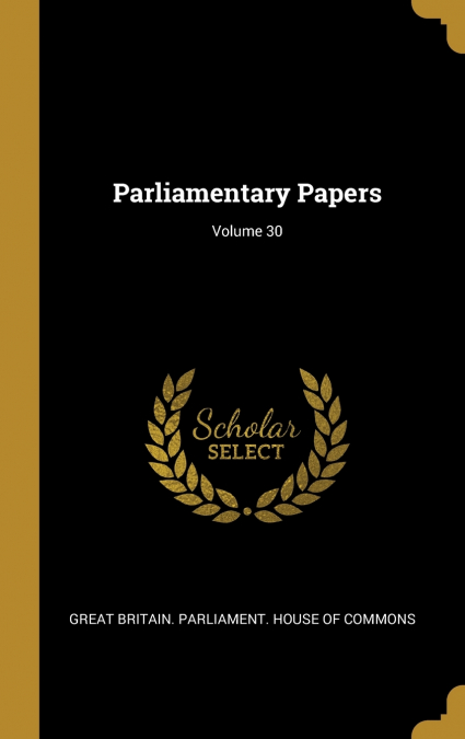 Parliamentary Papers; Volume 30