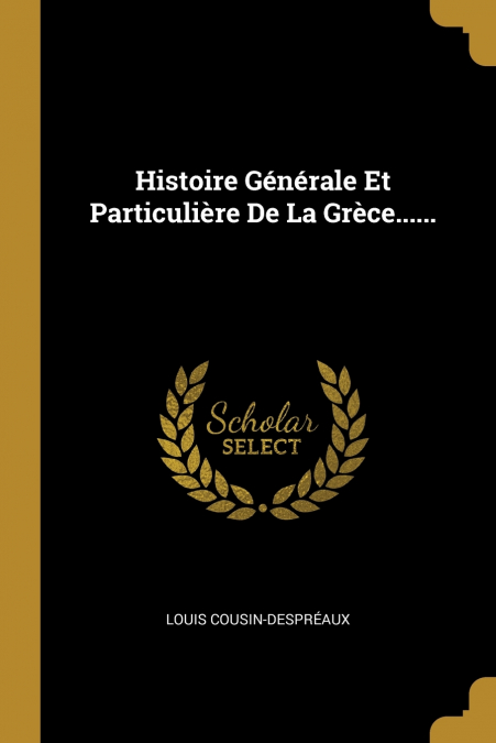 Histoire Générale Et Particulière De La Grèce......